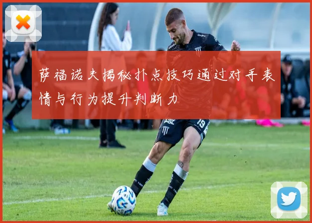 萨福诺夫揭秘扑点技巧通过对手表情与行为提升判断力