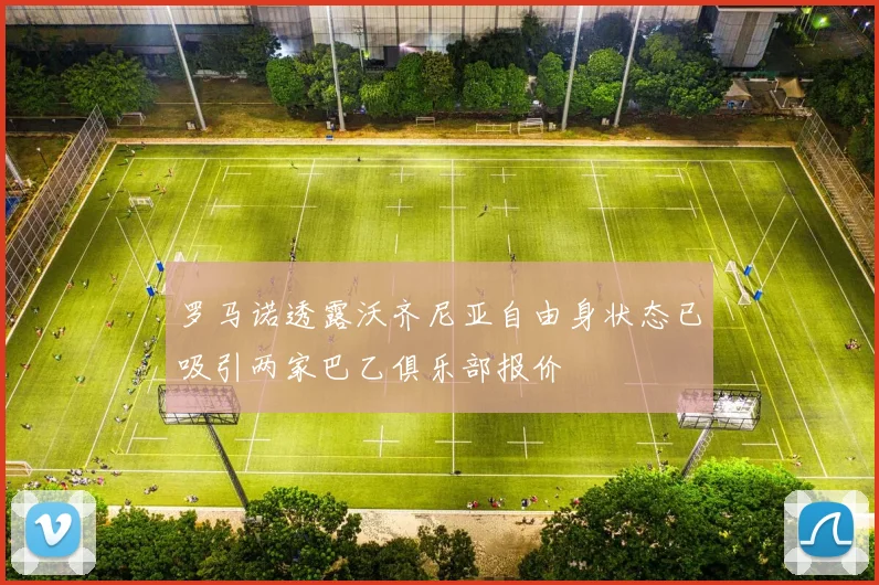 罗马诺透露沃齐尼亚自由身状态已吸引两家巴乙俱乐部报价