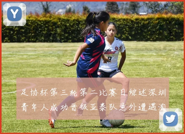 足协杯第三轮第二比赛日综述深圳青年人成功晋级亚泰队意外遭遇淘汰