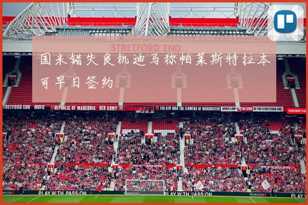 国米错失良机迪马称帕莱斯特拉本可早日签约